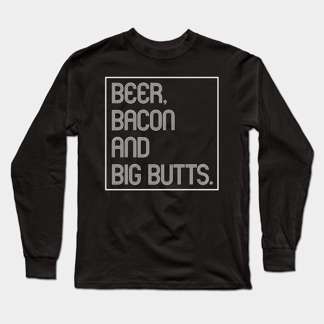 Beer, Bacon and Big Butts Long Sleeve T-Shirt by SquareClub